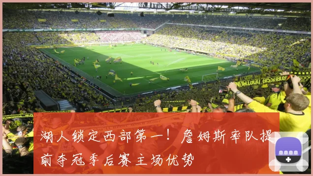 湖人锁定西部第一!詹姆斯率队提前夺冠季后赛主场优势